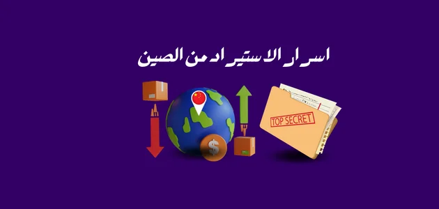 اسرار الاستيراد من الصين إليك أهم 7 اسرار لنجاح تجارتك